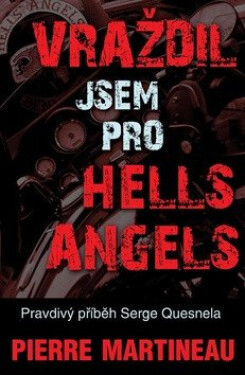 Vraždil jsem pro Hells Angels - Pravdivý příběh Serge Quesnela - Pierre Martineau