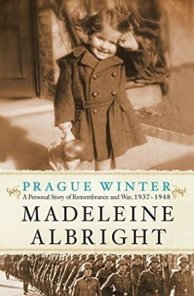 Prague Winter: A Personal Story Of Remembrance And War, 1937-1948 - Madeleine Albright