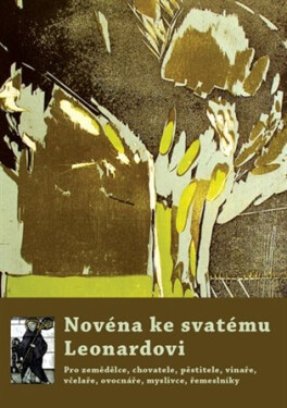 Novéna ke svatému Leonardovi - Pro zemědělce, chovatele, pěstitele, vinaře, včelaře, ovocnáře, myslivce, řemeslníky... - Michal Altrichter