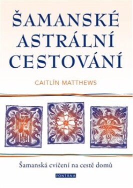 Šamanské astrální cestování Caitlin Matthews