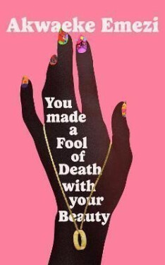 You Made a Fool of Death With Your Beauty, 1. vydání - Akwaeke Emezi