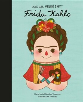 Frida Kahlo. Malí lidé, velké sny María Isabel Sánchez Vegarová