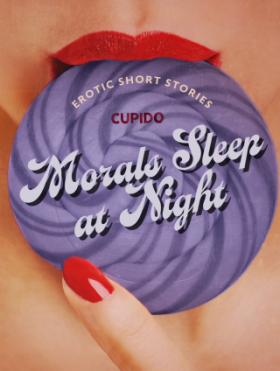 Morals Sleep at Night - and Other Erotic Short Stories from Cupido - Cupido - e-kniha