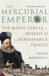 The Mercurial Emperor The Magic Circle of Rudolf II in Renaissance Prague