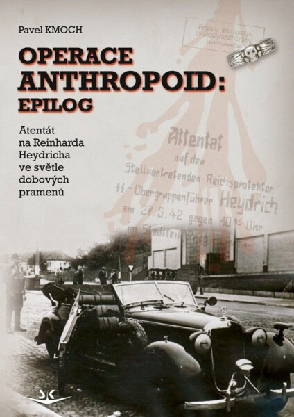 Operace Anthropoid: Epilog - Atentát na Heydricha ve světle dobových pramenů - Pavel Kmoch