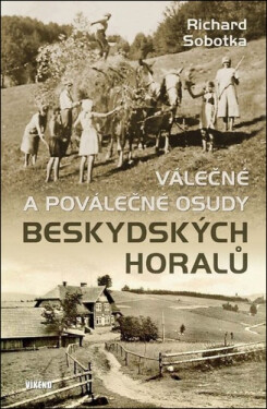 Válečné a poválečné osudy beskydských horalů - Richard Sobotka