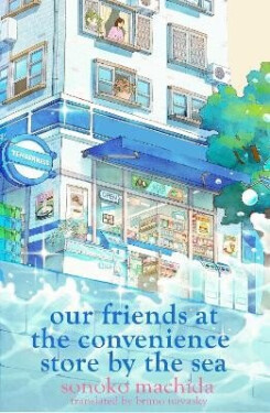Our Friends at the Convenience Store by the Sea - Sonoko Machida
