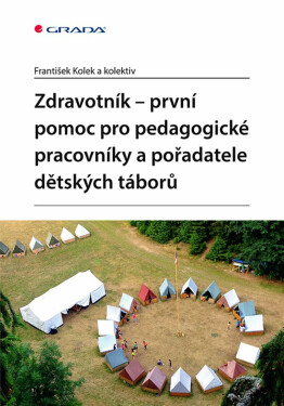Zdravotník - první pomoc pro pedagogické pracovníky a pořadatele dětských táborů - kolektiv autorů, František Kolek