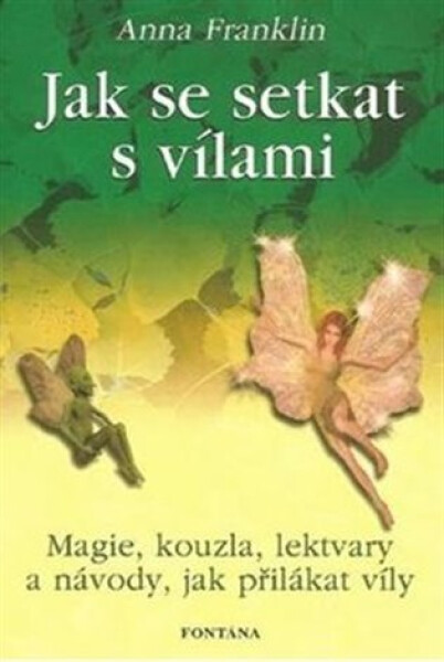 Jak se setkat s vílami - Magie, kouzla, lektvary a návody, jak přilákat víly - Anna Franklin
