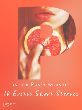 P is for Pussy worship - 10 Erotic Short Stories - Alexandra Södergran, Malva B., Nicolas Lemarin, Nicole Löv - e-kniha