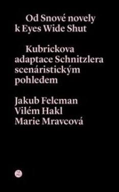 Od snové novely Eyes Wide Shut. Kubrickova adaptace Schnitzlera scenáristickým pohledem Jakub Felcman