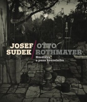 Josef Sudek-Otto Rothmayer: Návštěva u pana kouzelníka - Josef Sudek