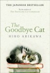 The Goodbye Cat: The uplifting tale of wise cats and their humans by the global bestselling author of THE TRAVELLING CAT CHRONICLES - Hiro Arikawa