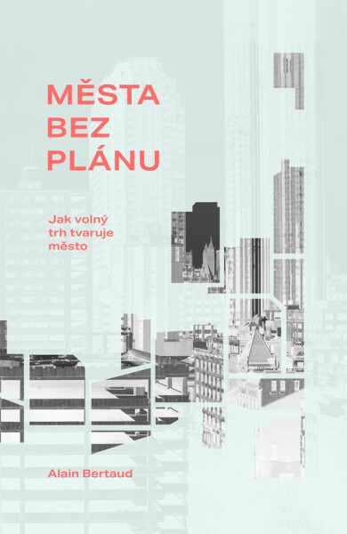 Města bez plánu - Jak volný trh tvaruje město - Alain Bertaud