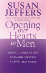 Opening Our Hearts To Men: Taking charge of our lives and creating a love that works - Susan Jeffers