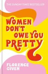 Women Don´t Owe You Pretty : The debut book from Florence Given - Florence Given