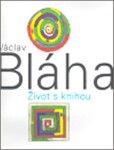 Václav Bláha. Život knihou Václav Bláha.
