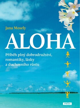 Aloha - Příběh plný dobrodružství, romantiky, lásky a duchovního růstu - Jana Mosely