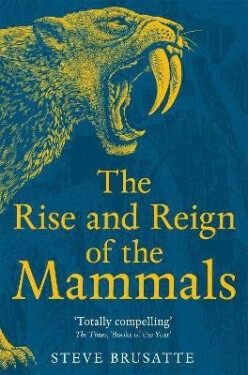 Rise and Reign of the Mammals - Steve Brusatte