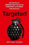 Targeted : My Inside Story of Cambridge Analytica and How Trump and Facebook Broke Democracy - Brittany Kaiser
