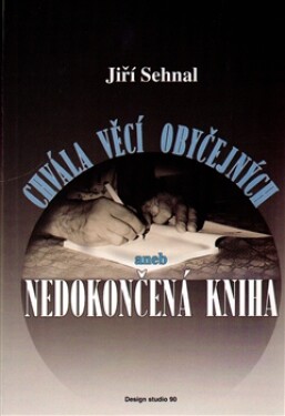 Chvála věcí obyčejných aneb Nedokončená kniha Jiří Sehnal