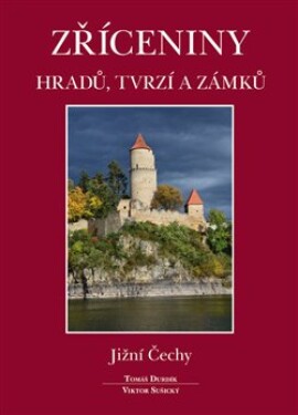 Zříceniny hradů, tvrzí zámků Jižní Čechy Tomáš Durdík,