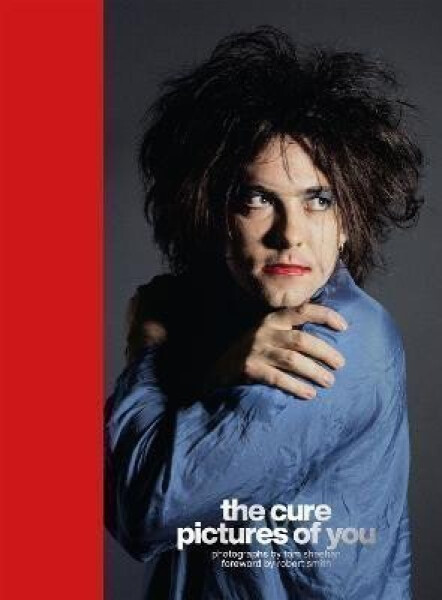 The Cure - Pictures of You : Foreword by Robert Smith - Tom Tom Sheehan