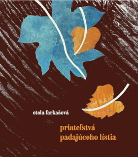 Priateľstvá padajúceho lístia - Etela Farkašová