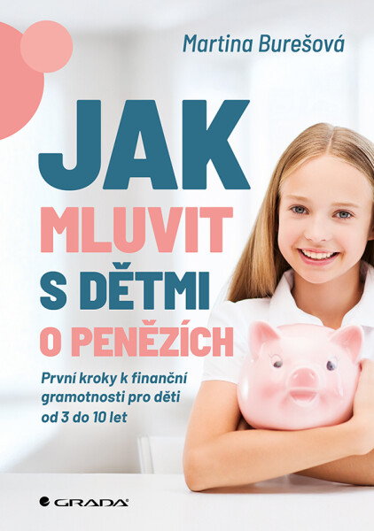 Jak mluvit s dětmi o penězích - První kroky k finanční gramotnosti pro děti od 3 do 10 let - Martina Burešová