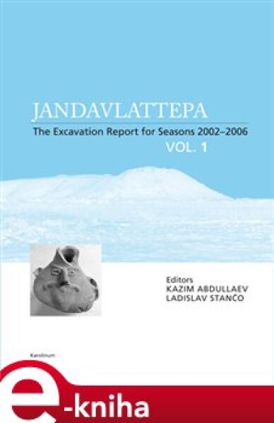 Jandavlattepa. The Excavation Report for Seasons 2002-2006 VOL.1 - kol., Ladislav Stančo e-kniha