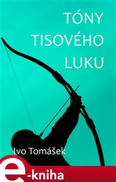 Tóny tisového luku - Ivo Tomášek e-kniha