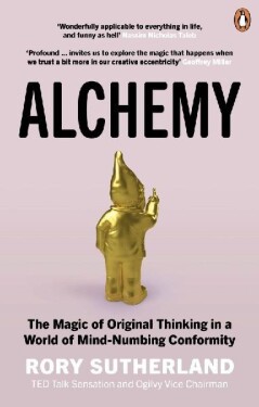 Alchemy: The Magic of Original Thinking in a World of Mind-Numbing Conformity - Rory Sutherland