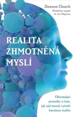 Realita zhmotněná myslí – Ohromující poznatky o tom, jak náš mozek vytváří hmotnou realitu - Dawson Church