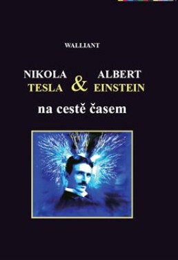 Nikola Tesla a Albert Einstein na cestě časem - Tomáš Walliant