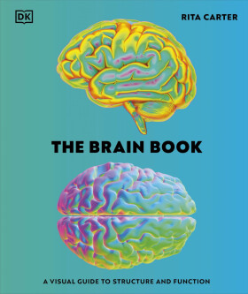 The Brain Book: A Visual Guide to Structure and Function - Rita Carter