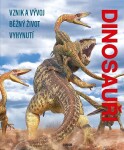 Dinosauři - Vznik a vývoj, Běžný život, Vyhynutí - kolektiv autorů