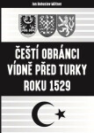 Čeští obránci Vídně před Turky roku 1529 - Bohuslav Miltner