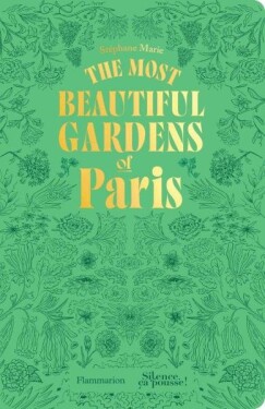 The Most Beautiful Gardens of Paris - Stéphane Marie