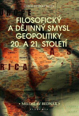 Filosofický a dějinný smysl geopolitiky 20. a 21. století - Miroslav Bednář