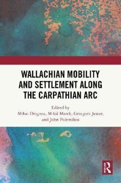 Wallachian Mobility and Settlement along the Carpathian Arc - Mihai Dragnea