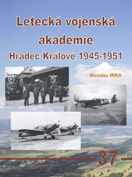 Letecká vojenská akademie Hradec Králové 1945-1951 - Miroslav Irra