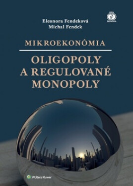 Mikroekonómia Oligopoly a regulované monopoly - Eleonora Fendeková