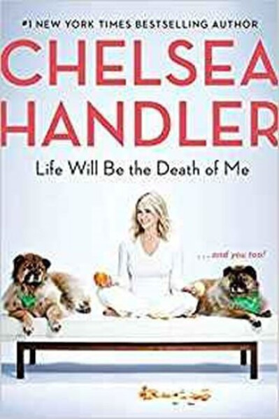 Life Will Be the Death of Me : . . . and you too! - Chelsea Handlerová