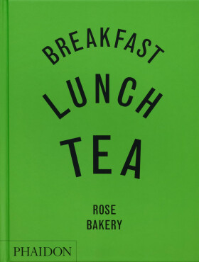Breakfast, Lunch, Tea: The Many Little Meals of Rose Bakery - Rose Carrarini
