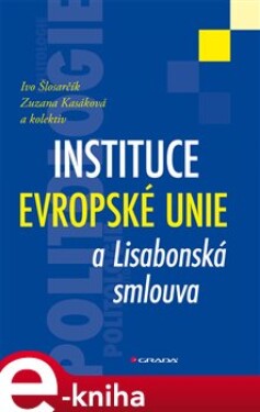 Instituce Evropské unie a Lisabonská smlouva - kol., Ivo Šlosarčík, Zuzana Kasáková e-kniha