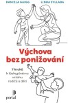 Výchova bez ponižování - Sedm kroků k láskyplnému vztahu rodičů a dětí - Daniela Gaigg