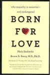 Born for Love : Why Empathy Is Essential--and Endangered - Bruce D. Perry