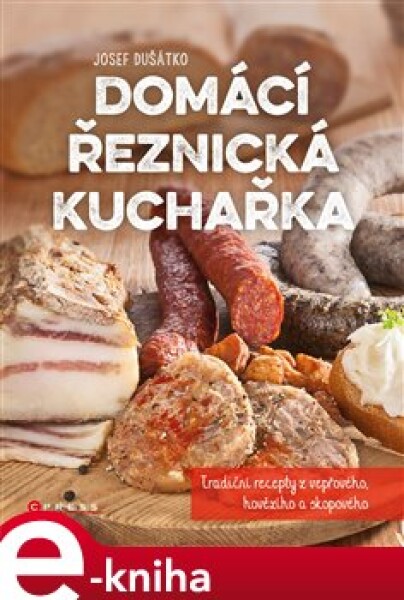 Domácí řeznická kuchařka. Tradiční recepty z vepřového, hovězího a skopového - Josef Dušátko e-kniha