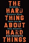 The Hard Thing About Hard Things : Building a Business When There Are No Easy Answers - Ben Horowitz