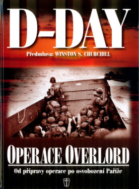 D-Day - Operace Overlord - Od přípravy operace po osvobození Paříže - Ivo Rušák